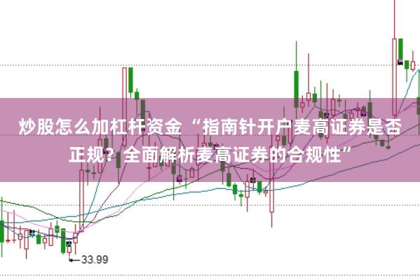 炒股怎么加杠杆资金 “指南针开户麦高证券是否正规？全面解析麦高证券的合规性”