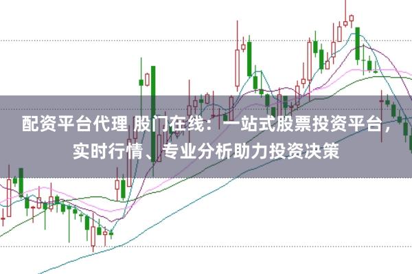配资平台代理 股门在线：一站式股票投资平台，实时行情、专业分析助力投资决策