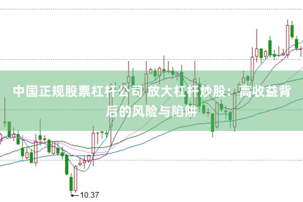 中国正规股票杠杆公司 放大杠杆炒股：高收益背后的风险与陷阱