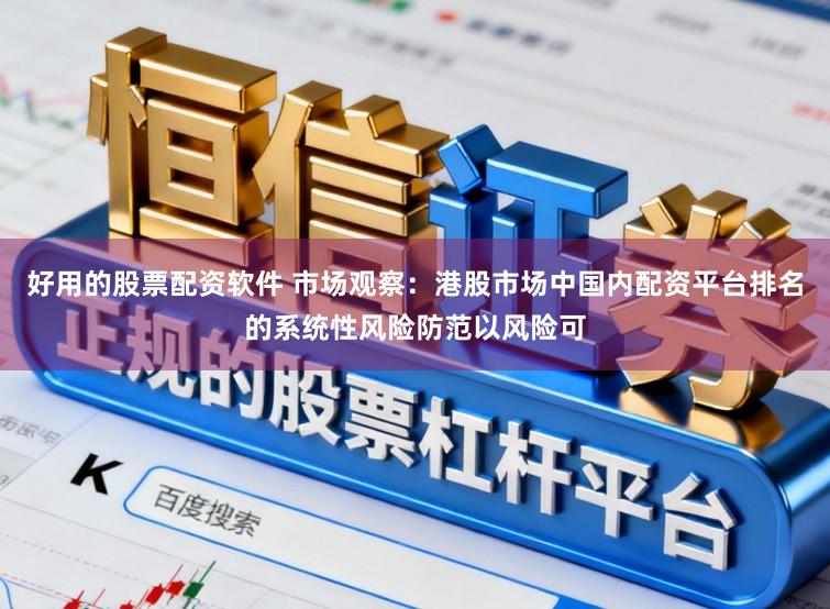 好用的股票配资软件 市场观察：港股市场中国内配资平台排名的系统性风险防范以风险可
