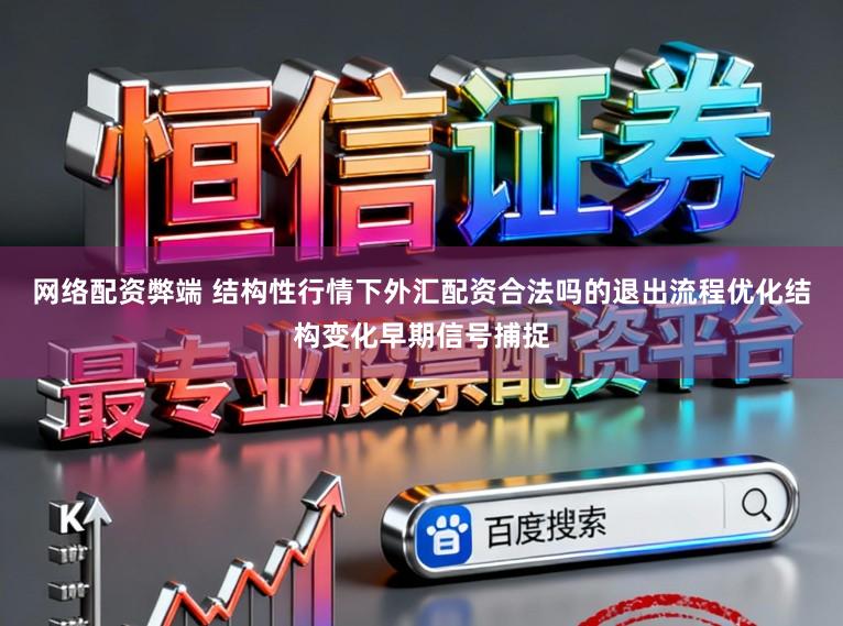 网络配资弊端 结构性行情下外汇配资合法吗的退出流程优化结构变化早期信号捕捉