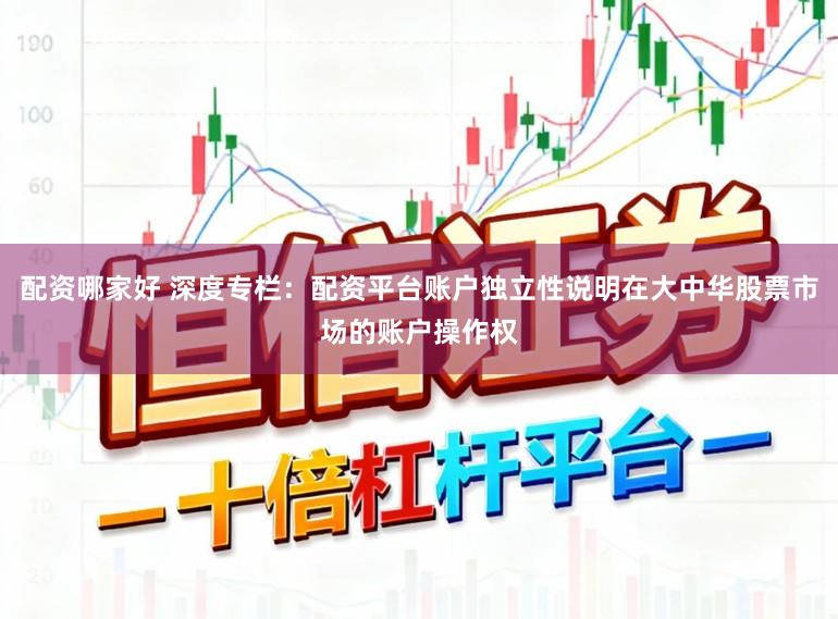 配资哪家好 深度专栏：配资平台账户独立性说明在大中华股票市场的账户操作权
