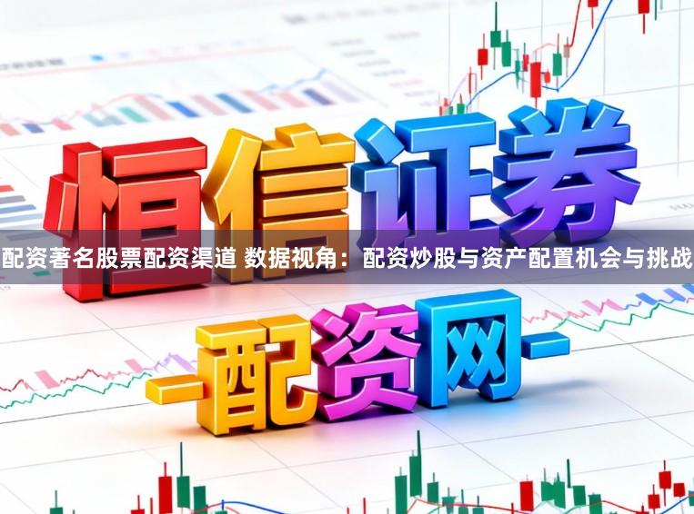 配资著名股票配资渠道 数据视角：配资炒股与资产配置机会与挑战
