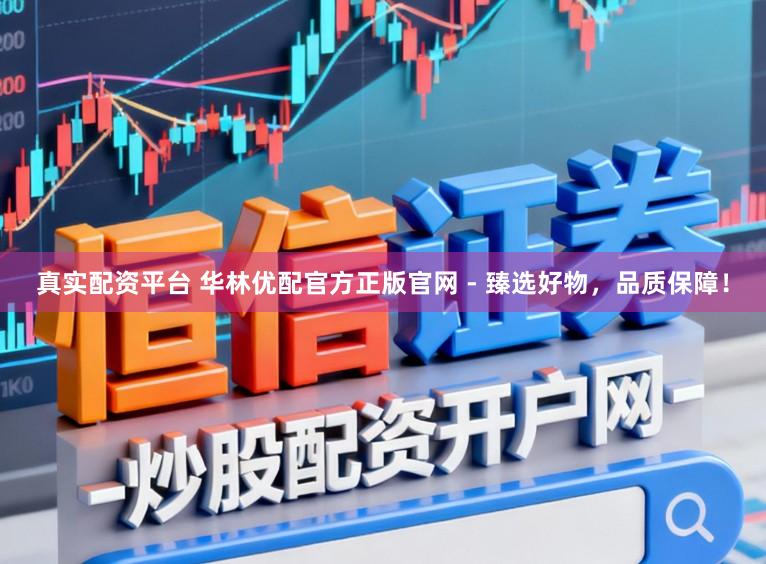 真实配资平台 华林优配官方正版官网 - 臻选好物，品质保障！