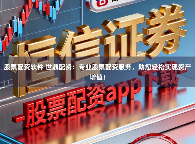 股票配资软件 世鼎配资：专业股票配资服务，助您轻松实现资产增值！