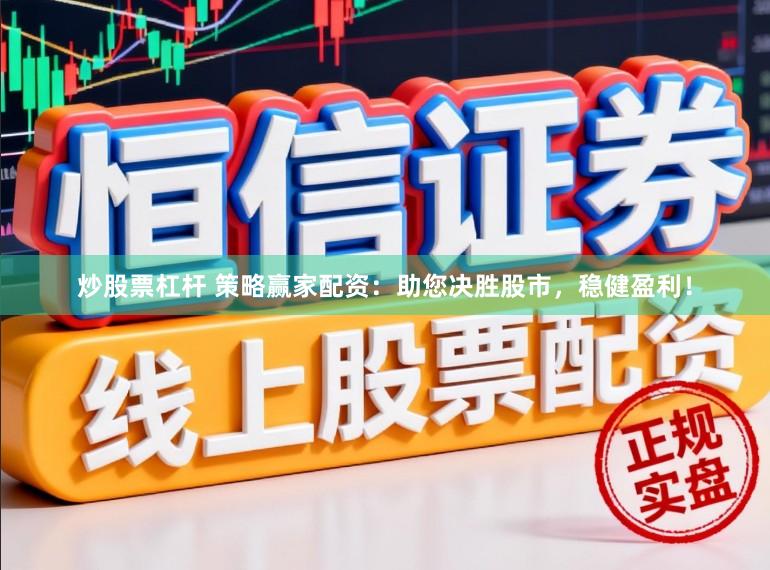 炒股票杠杆 策略赢家配资：助您决胜股市，稳健盈利！