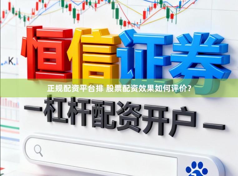 正规配资平台排 股票配资效果如何评价？