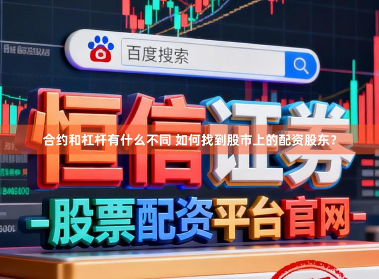 合约和杠杆有什么不同 如何找到股市上的配资股东？