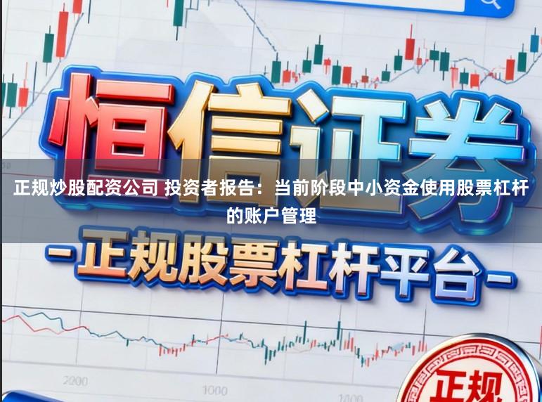 正规炒股配资公司 投资者报告：当前阶段中小资金使用股票杠杆的账户管理