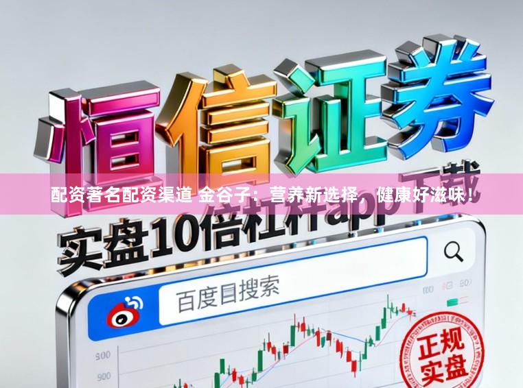 配资著名配资渠道 金谷子：营养新选择，健康好滋味！